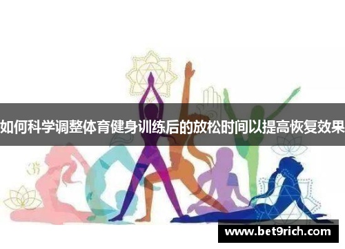 如何科学调整体育健身训练后的放松时间以提高恢复效果